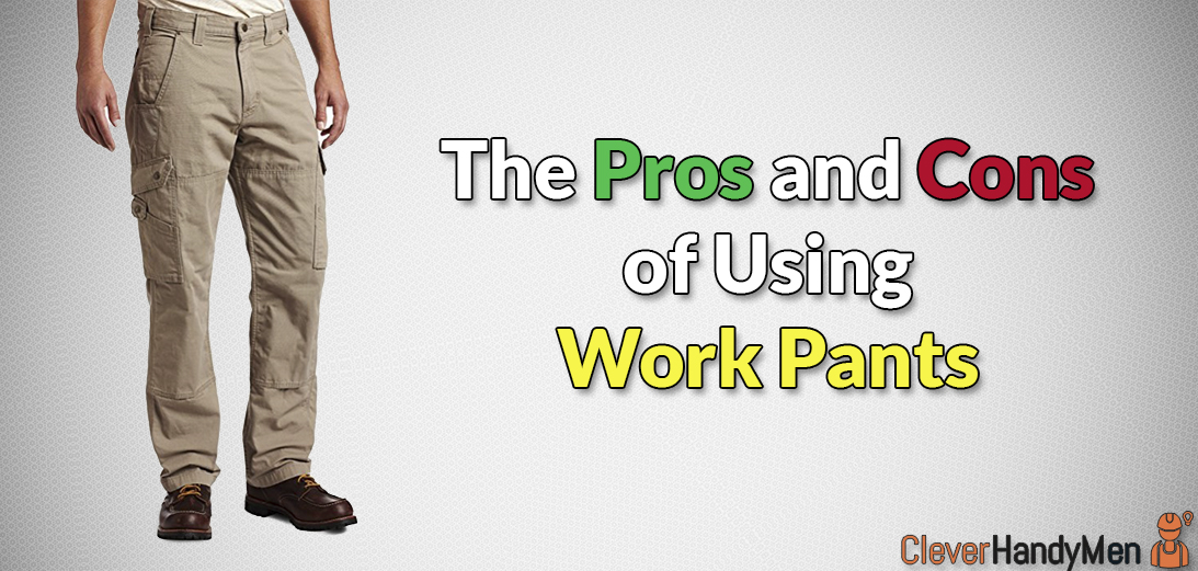 The 7 Pros and Cons of Using Work Pants Should You Buy Them? Clever