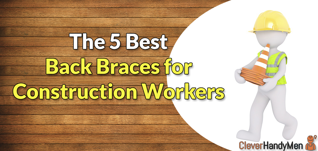 5 Best Back Braces for Construction Workers in 2023 Clever Handymen