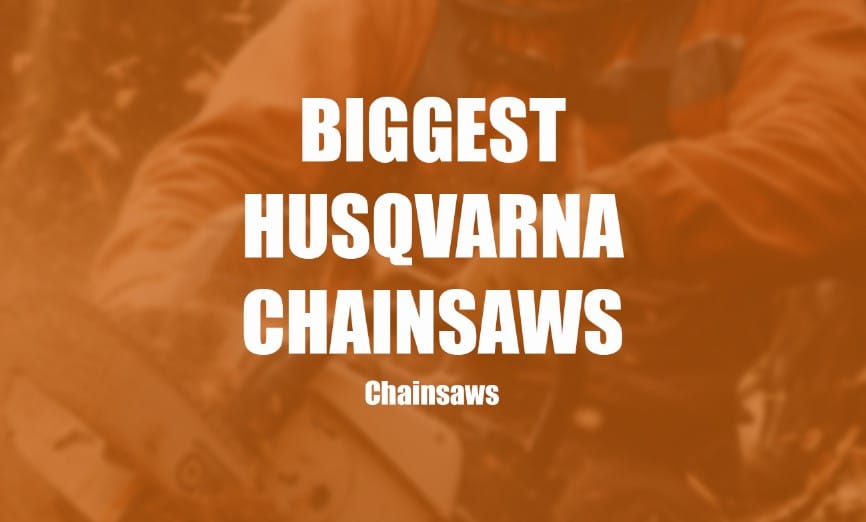 Biggest Husqvarna Chainsaws in 2024 Clever Handymen