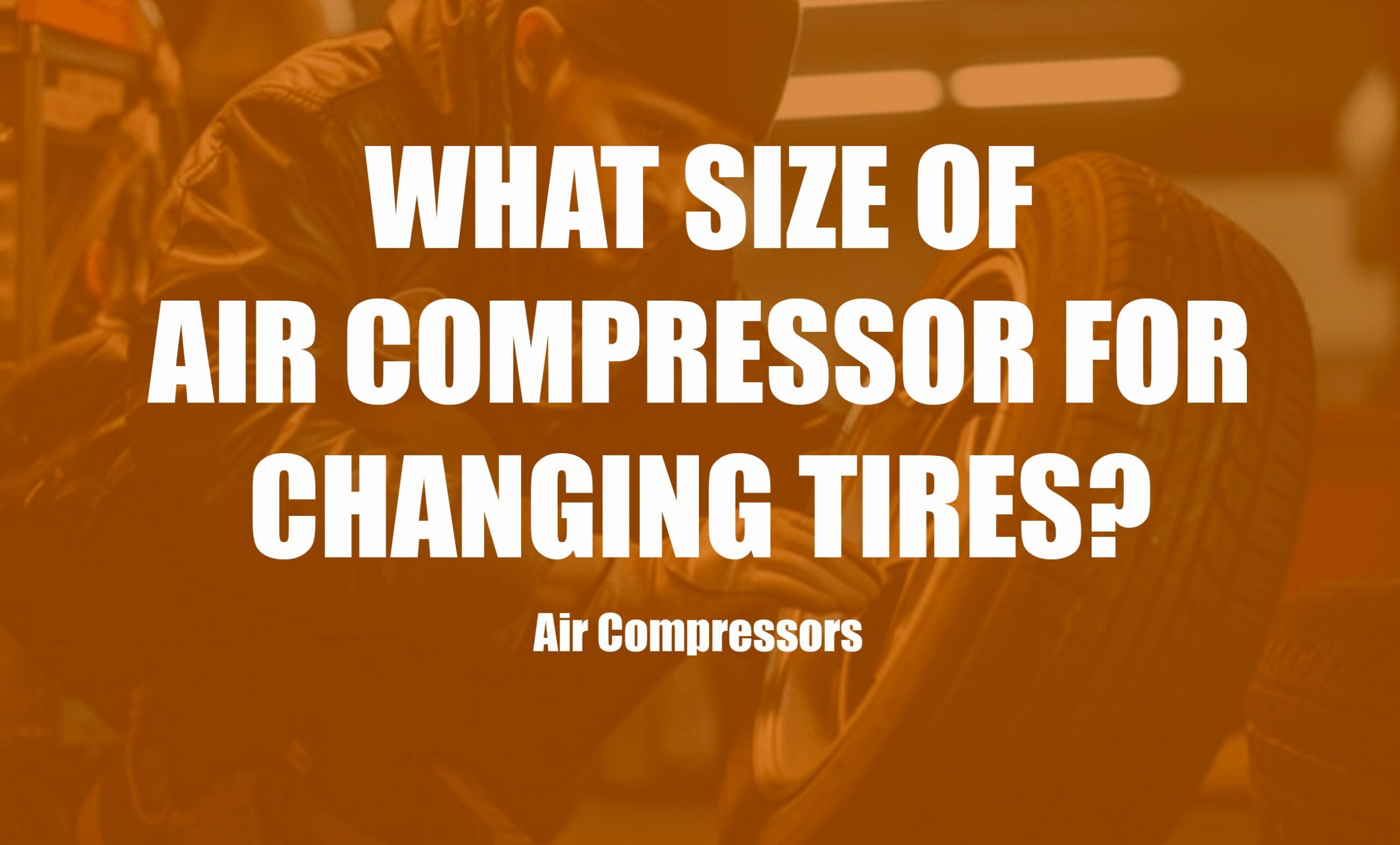 What Size Air Compressor for Changing Tires? Clever Handymen