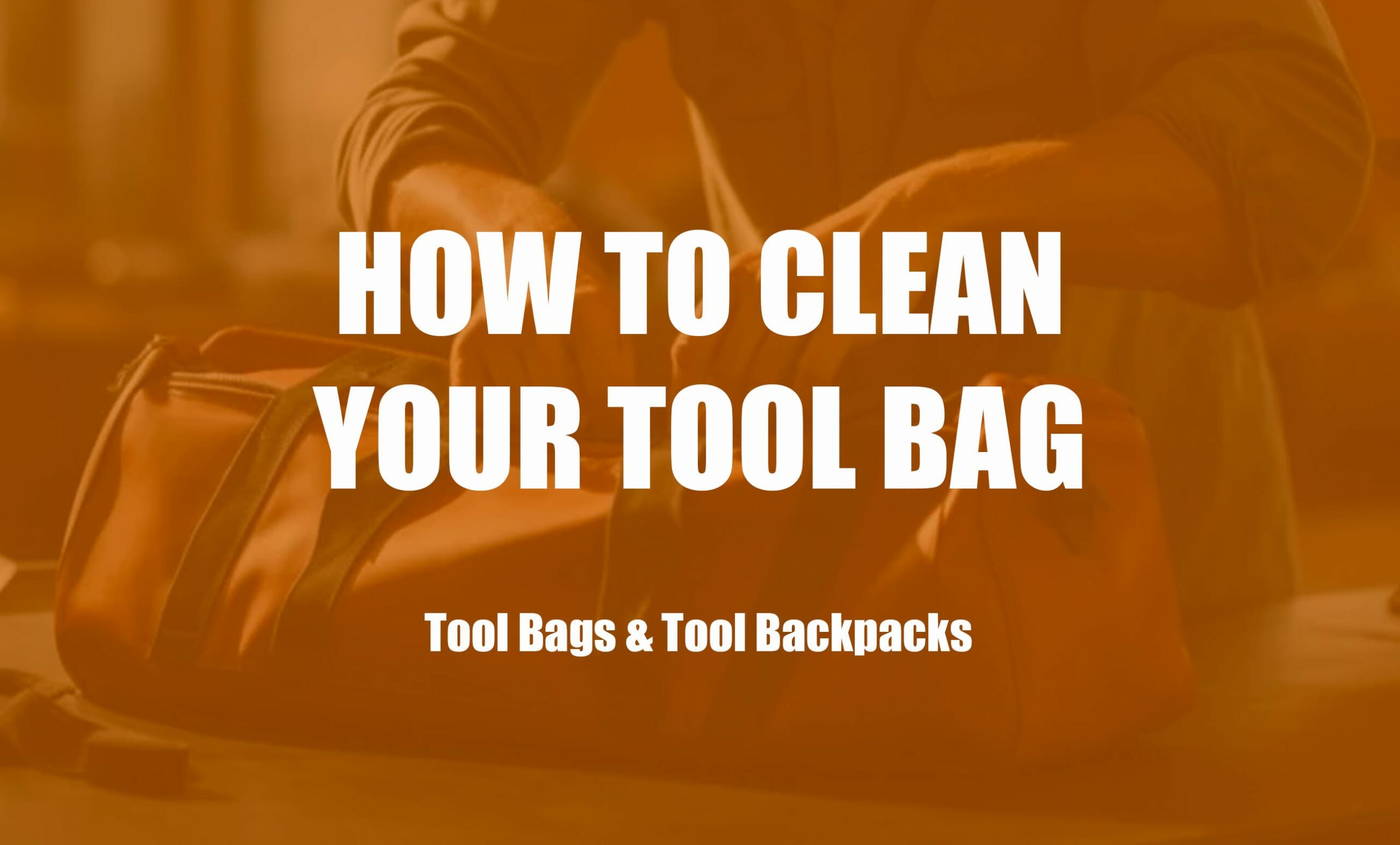 How to Clean Your Tool Bag Clever Handymen